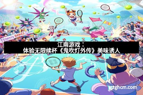 江南游戏：体验无限续杯《鬼吹灯外传》美味诱人